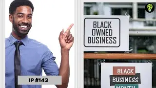 IP 143 - Black Entrepreneurship | Exploring The Growth of Black Owned Businesses
