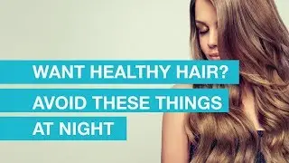 Want healthy hair? Avoid these things at night