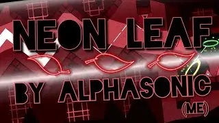Neon Leaf by AlphaSonic (me) - my best level is out! / Geometry Dash