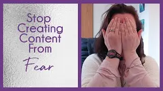 Stop creating content from a place of FEAR!