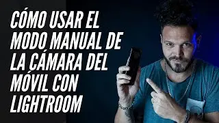 Cómo usar el MODO MANUAL de la CÁMARA del MÓVIL con LIGHTROOM 