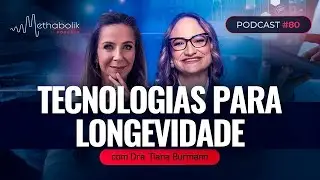 Tecnologias que Promovem Longevidade | Methabolik #80 com Dra Tiana Burmann