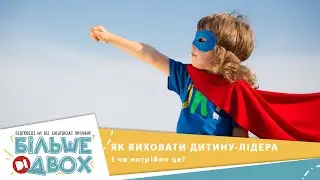 Як виростити із дитини лідера