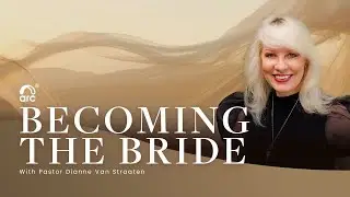 Becoming the Bride | Dianne Van Straaten | Arc Ministries | Arc.tv | Arc South Africa