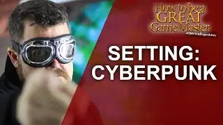 Great GM - Cyberpunk Setting for your Role Playing Game - Great Game Master Tips 