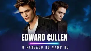 TUDO SOBRE O PASSADO do VAMPIRO EDWARD CULLEN da SAGA CREPÚSCULO!