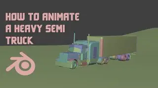How to Animate a Heavy Semi Truck in Blender 4.1