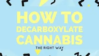 How to Decarboxylate Cannabis | The Right Way