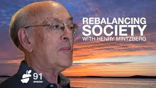 Rebalancing Society: Dr. Mintzberg on Finding Balance and a Sustainable Economy. | Episode 91