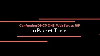 Configuring DHCP, DNS, Web Server, RIP in Packet Tracer