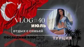 VLOG#40 ИЮЛЬ | ПОСЛЕДНИЙ ВЛОГ | ТУРЦИЯ | ОТДЫХ С СЕМЬЕЙ