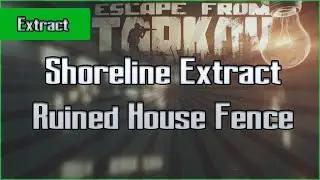 Ruined House Fence Extract - Shoreline - Scav - Escape From Tarkov EFT Exfil Guide for Beginners