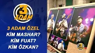 MFÖ'de Kim Mashar? Kim Fuat? Kim Özcan? | 3 Adam Özel