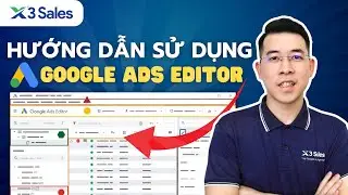 Google Ads Editor – Lên Hàng Loạt Chiến Dịch Nhanh Gấp 5 Lần!