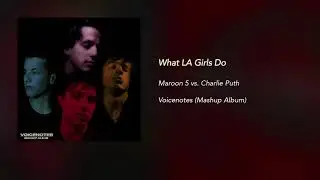 What LA Girls Do (Mashup) - Maroon 5 x Charlie Puth