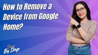 How to Remove a Device from Google Home ? - Step by Step
