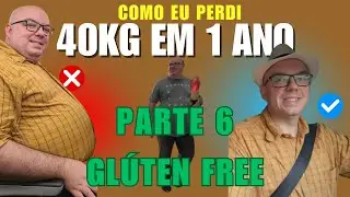 GLÚTEN FREE | Como perdi 40kg em 1 ano (sem remédio e nem bariátrica) - Parte 6