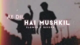 Ae Dil Hai Mushkil - (Slowed + Reverb) Lo-Fi Mix #trending #viral #slowedandreverb #lofi #sad