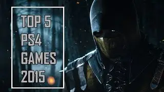 Top 5 PS4 Games of 2015!