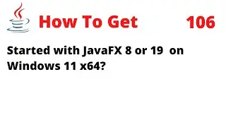 How to Get Started with JavaFX 8 or 19 on Windows 11 x64