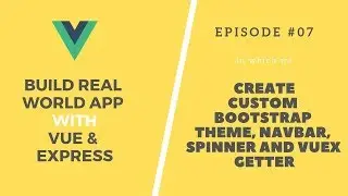 Build Real App with Vue and Express: 07. Custom Bootstrap Theme, Navbar, Spinner and Vuex Getter