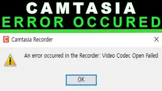 Camtasia - An error occurred in the recorder and Video Codec Open Fail | FIX