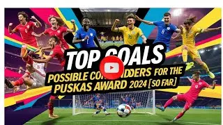 TOP goals: Possible Contenders for the Puskas Award 2024 [So Far]