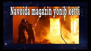 Navoida magazinlar yonib ketti bugun