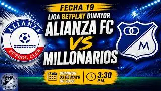 EN VIVO: MILLONARIOS VS ALIANZA FC, FECHA 19, LIGA BETPLAY DIMAYOR 03/05/2026