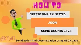 Serialization & Deserialization Using GSON Java | Create Simple & Nested JSON In Java | 