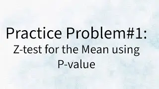 Practice Problem #1 - Z test for the mean using a P-value