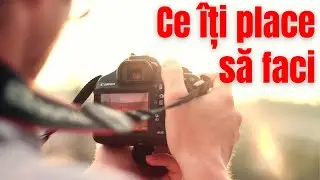 Ție ce-ți place cu adevărat să faci