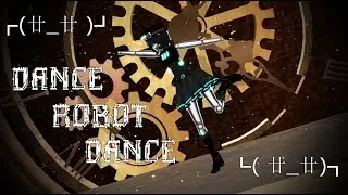 [MMD] Dance Robot Dance!