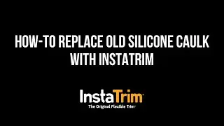 How to Replace Old Silicone Caulk with InstaTrim