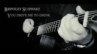 BRINSLEY SCHWARZ You Drive Me To Drink