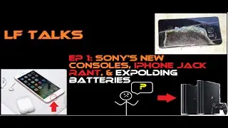 LF TALKS EP 1: Discussing Sony's New Consoles, Iphone 7 headphone jack rant, & Expolding Batteries