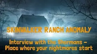 Skinwalker Ranch Anomaly - Interview with the Shermans - Place where your nightmares start