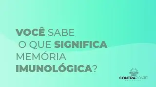 VOCÊ SABE O QUE É MEMÓRIA IMUNOLÓGICA?