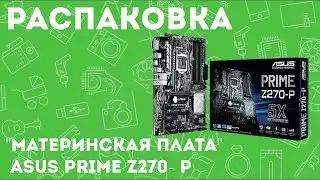 «Распаковка МАТЕРИНСКАЯ ПЛАТА ASUS PRIME Z270 P из Rozetka com ua»