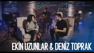 Ekin Uzunlar & Deniz Toprak  - Yolların Açık Olsun