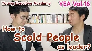 How should we scold people? - Behavior of good business leader- [YEA Vol.16]