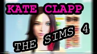ღ Создаем KATE CLAPP ღTHE SIMS 4 ღ
