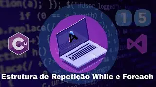C# Para Iniciantes - Estrutura de Repetição While e Foreach no C# - Aula 15