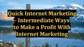 Quick Internet Marketing - Intermediate Ways to Make a Profit With Internet Marketing