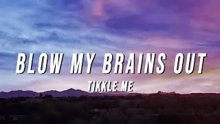 Tikkle Me - Blow My Brains Out (Lyrics)