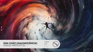 Dubdogz, Watzgood, Céu - Sem Chão (Malemolência) [Chorou Records]