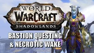 WoW Shadowlands: Bastion Questing & Necrotic Wake Runs