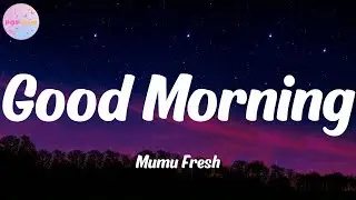 Good Morning - Mumu Fresh (Lyrics)