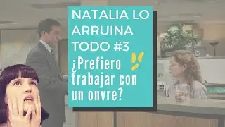Prefiero trabajar con un onvre - Natalia lo arruina todo #3 