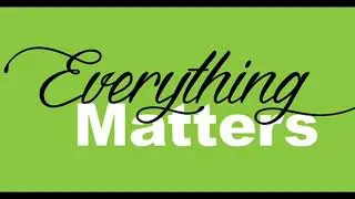 Everything Matters